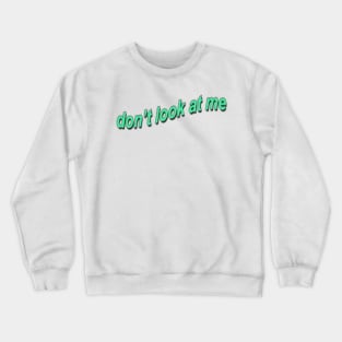 Don't Look At Me Crewneck Sweatshirt